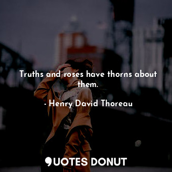  Truths and roses have thorns about them.... - Henry David Thoreau - Quotes Donut