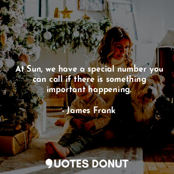  At Sun, we have a special number you can call if there is something important ha... - James Frank - Quotes Donut