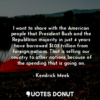  I want to share with the American people that President Bush and the Republican ... - Kendrick Meek - Quotes Donut