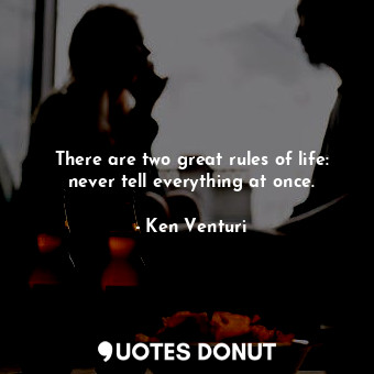  There are two great rules of life: never tell everything at once.... - Ken Venturi - Quotes Donut