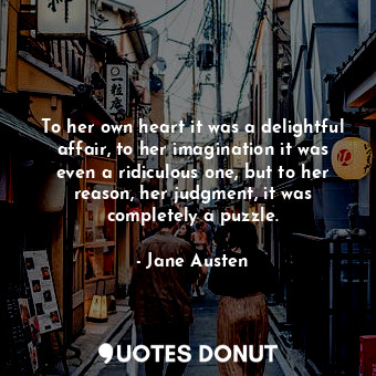  To her own heart it was a delightful affair, to her imagination it was even a ri... - Jane Austen - Quotes Donut