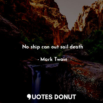  No ship can out sail death... - Mark Twain - Quotes Donut