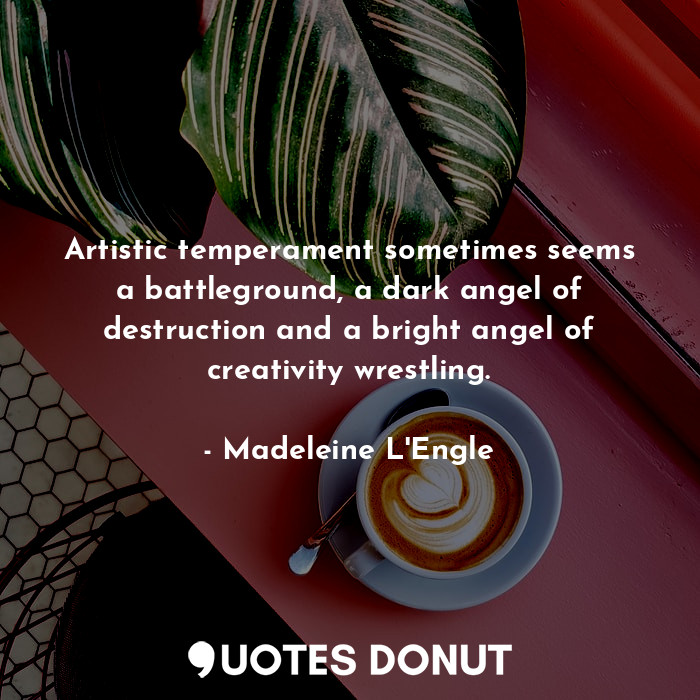  Artistic temperament sometimes seems a battleground, a dark angel of destruction... - Madeleine L&#039;Engle - Quotes Donut