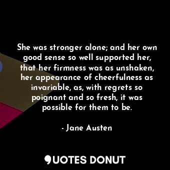  She was stronger alone; and her own good sense so well supported her, that her f... - Jane Austen - Quotes Donut