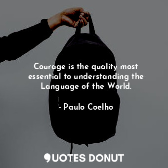 Courage is the quality most essential to understanding the Language of the World.