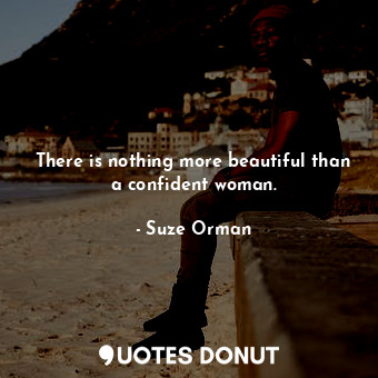  There is nothing more beautiful than a confident woman.... - Suze Orman - Quotes Donut