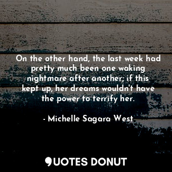  On the other hand, the last week had pretty much been one waking nightmare after... - Michelle Sagara West - Quotes Donut