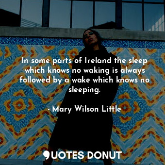  In some parts of Ireland the sleep which knows no waking is always followed by a... - Mary Wilson Little - Quotes Donut