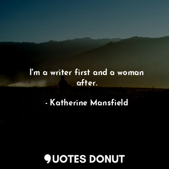  I&#39;m a writer first and a woman after.... - Katherine Mansfield - Quotes Donut