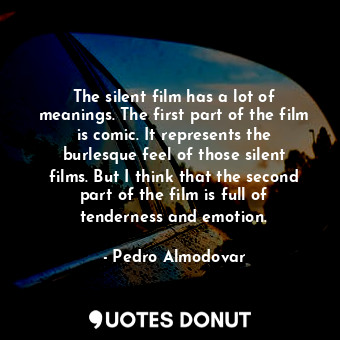  The silent film has a lot of meanings. The first part of the film is comic. It r... - Pedro Almodovar - Quotes Donut