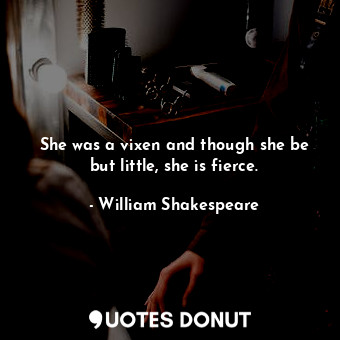  She was a vixen and though she be but little, she is fierce.... - William Shakespeare - Quotes Donut