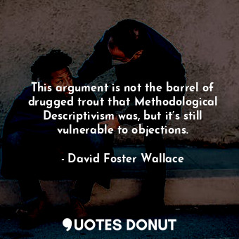  This argument is not the barrel of drugged trout that Methodological Descriptivi... - David Foster Wallace - Quotes Donut