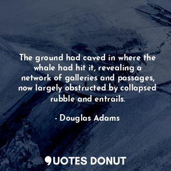 The ground had caved in where the whale had hit it, revealing a network of galleries and passages, now largely obstructed by collapsed rubble and entrails.