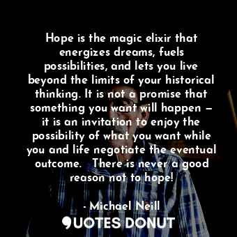  Hope is the magic elixir that energizes dreams, fuels possibilities, and lets yo... - Michael Neill - Quotes Donut