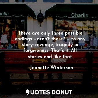  There are only three possible endings —aren't there? — to any story: revenge, tr... - Jeanette Winterson - Quotes Donut