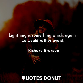  Lightning is something which, again, we would rather avoid.... - Richard Branson - Quotes Donut