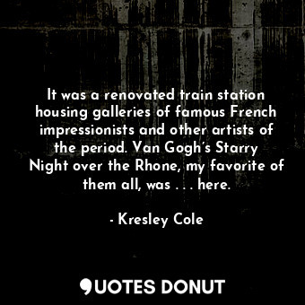  It was a renovated train station housing galleries of famous French impressionis... - Kresley Cole - Quotes Donut