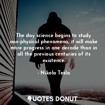  The day science begins to study non-physical phenomena, it will make more progre... - Nikola Tesla - Quotes Donut