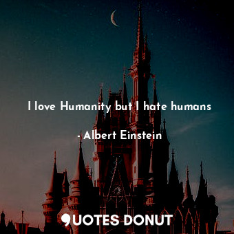  I love Humanity but I hate humans... - Albert Einstein - Quotes Donut