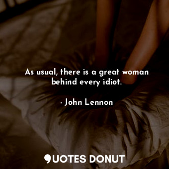 As usual, there is a great woman behind every idiot.