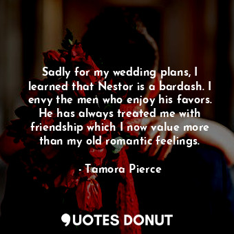  Sadly for my wedding plans, I learned that Nestor is a bardash. I envy the men w... - Tamora Pierce - Quotes Donut