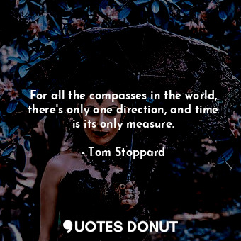 For all the compasses in the world, there's only one direction, and time is its only measure.