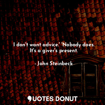 I don't want advice.' 'Nobody does. It's a giver's present.