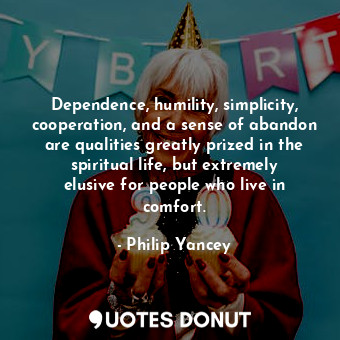  Dependence, humility, simplicity, cooperation, and a sense of abandon are qualit... - Philip Yancey - Quotes Donut