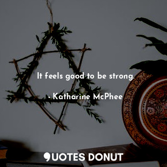  It feels good to be strong.... - Katharine McPhee - Quotes Donut