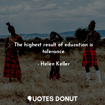  The highest result of education is tolerance.... - Helen Keller - Quotes Donut