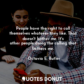  People have the right to call themselves whatever they like. That doesn&#39;t bo... - Octavia E. Butler - Quotes Donut