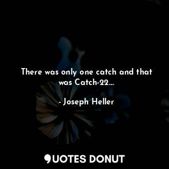  There was only one catch and that was Catch-22....... - Joseph Heller - Quotes Donut