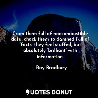  Cram them full of noncombustible data, chock them so damned full of ‘facts’ they... - Ray Bradbury - Quotes Donut
