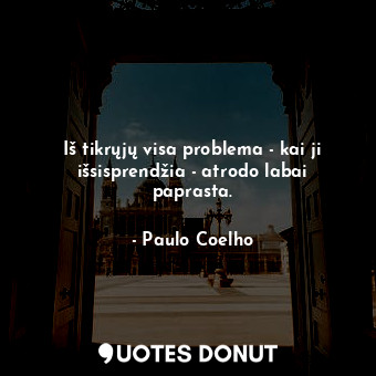  Iš tikrųjų visa problema - kai ji išsisprendžia - atrodo labai paprasta.... - Paulo Coelho - Quotes Donut
