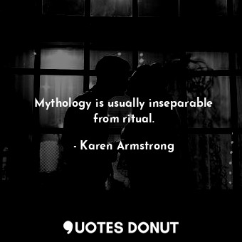  Mythology is usually inseparable from ritual.... - Karen Armstrong - Quotes Donut