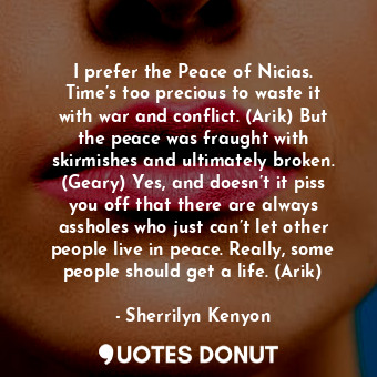  I prefer the Peace of Nicias. Time’s too precious to waste it with war and confl... - Sherrilyn Kenyon - Quotes Donut