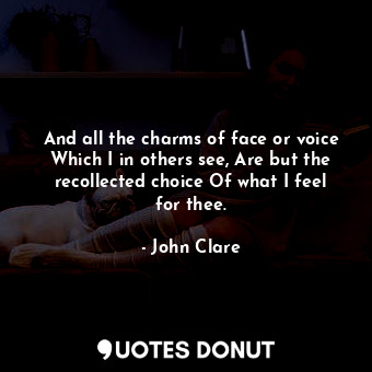 And all the charms of face or voice Which I in others see, Are but the recollect... - John Clare - Quotes Donut