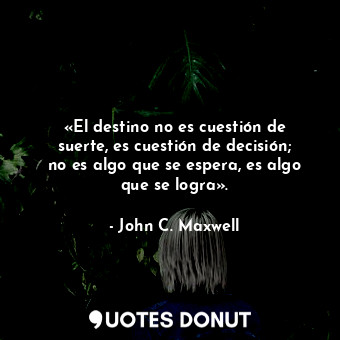  «El destino no es cuestión de suerte, es cuestión de decisión; no es algo que se... - John C. Maxwell - Quotes Donut