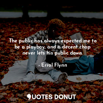  The public has always expected me to be a playboy, and a decent chap never lets ... - Errol Flynn - Quotes Donut