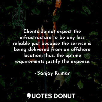  Clients do not expect the infrastructure to be any less reliable just because th... - Sanjay Kumar - Quotes Donut
