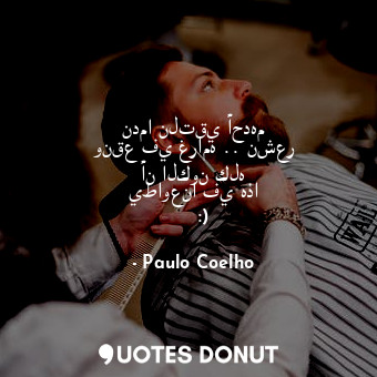  ندما نلتقي أحدهم ونقع في غرامه .. نشعر أن الكون كله يطاوعنا في هذا الإتجاه :) ♥ ... - Paulo Coelho - Quotes Donut