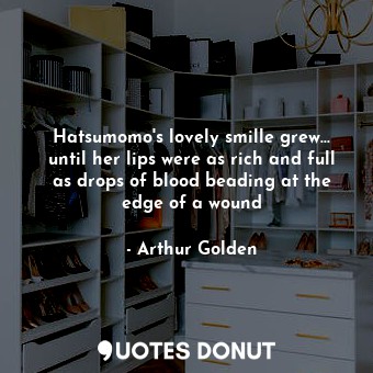  Hatsumomo's lovely smille grew... until her lips were as rich and full as drops ... - Arthur Golden - Quotes Donut