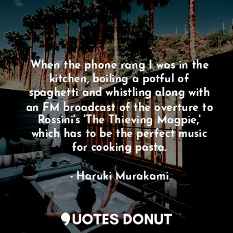  When the phone rang I was in the kitchen, boiling a potful of spaghetti and whis... - Haruki Murakami - Quotes Donut