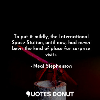  To put it mildly, the International Space Station, until now, had never been the... - Neal Stephenson - Quotes Donut