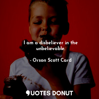  I am a disbeliever in the unbelievable.... - Orson Scott Card - Quotes Donut