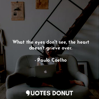  What the eyes don't see, the heart doesn't grieve over.... - Paulo Coelho - Quotes Donut
