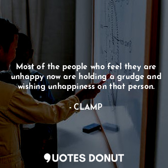  Most of the people who feel they are unhappy now are holding a grudge and wishin... - CLAMP - Quotes Donut