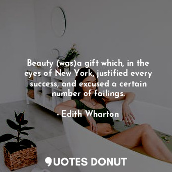  Beauty (was)a gift which, in the eyes of New York, justified every success, and ... - Edith Wharton - Quotes Donut