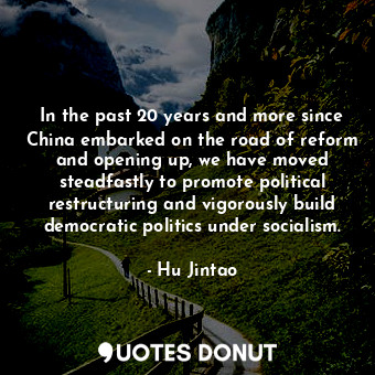  In the past 20 years and more since China embarked on the road of reform and ope... - Hu Jintao - Quotes Donut