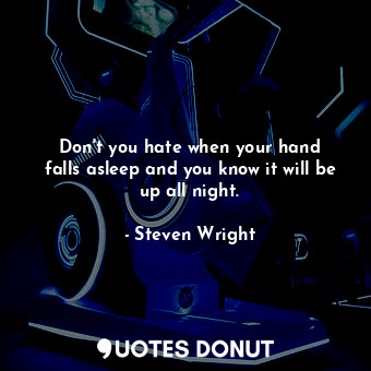  Don&#39;t you hate when your hand falls asleep and you know it will be up all ni... - Steven Wright - Quotes Donut
